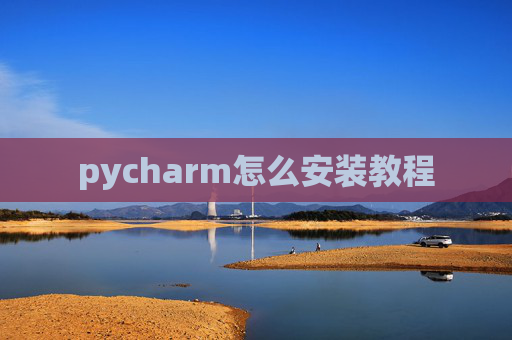 pycharm怎么安装教程 pycharm怎么安装教程